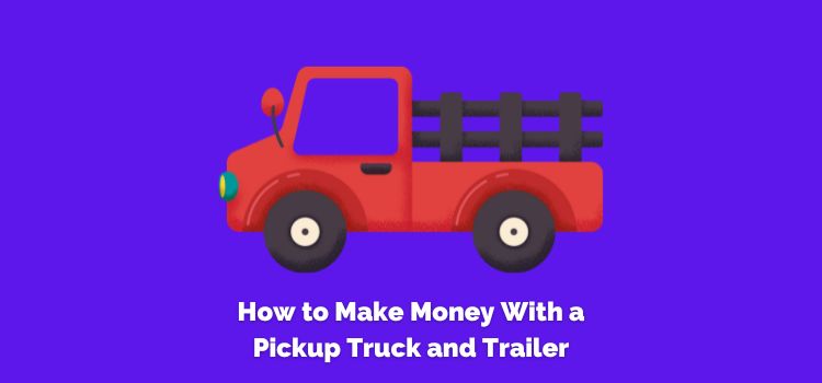 How To Make Money With A Pickup Truck And Trailer